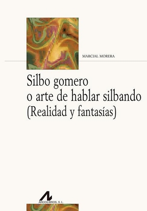 Morera, Marcial. Silbo gomero o arte de hablar silbando : realidad y fantasías. Arco Libros - La Muralla, S.L., 2018.