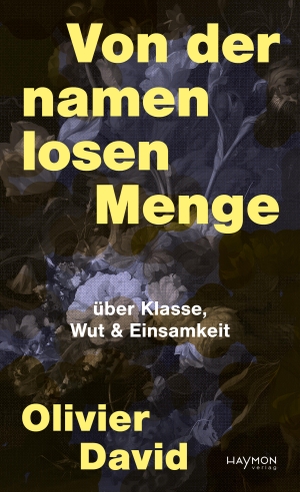 David, Olivier. Von der namenlosen Menge - über Klasse, Wut & Einsamkeit. Haymon Verlag, 2024.
