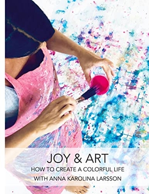 Larsson, Anna-Karolina. Joy & Art - How to create a colorful life. Mindboozt Publications, 2022.