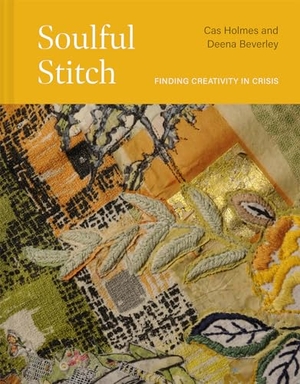 Holmes, Cas / Deena Beverley. Soulful Stitch - Finding creativity in crisis. Abrams and Chronicle Books IWUK, 2024.