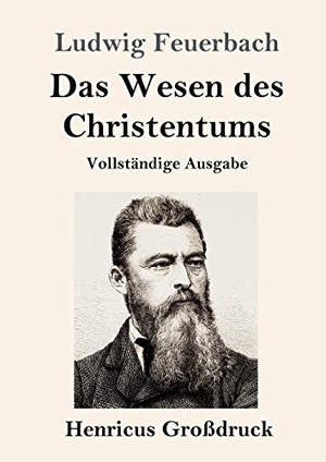 Feuerbach, Ludwig. Das Wesen des Christentums (Großdruck) - Vollständige Ausgabe. Henricus, 2019.