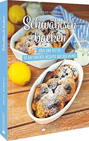 Hild, Katharina / Nikola Hild. Schwäbisch backen - Süß und deftig - 50 raffinierte Rezepte aus der Heimat. Silberburg Verlag, 2022.
