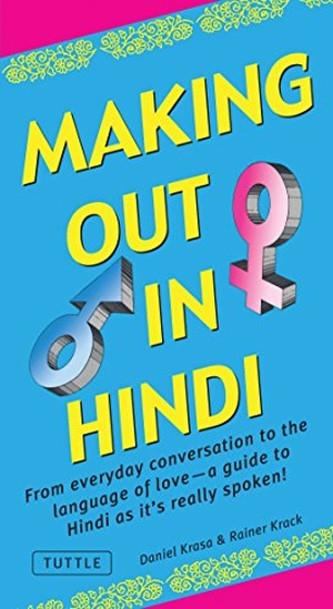 Krasa, Daniel / Rainer Krack. Making Out in Hindi - From Everyday Conversation to the Language of Love - A Guide to Hindi as It's Really Spoken! (Hindi Phrasebook). Tuttle Publishing, 2018.