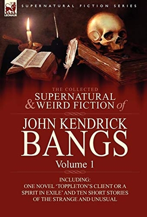 Bangs, John Kendrick. The Collected Supernatural and Weird Fiction of John Kendrick Bangs - Volume 1-Including One Novel 'Toppleton's Client or a Spirit in Exile' and Ten Sh. Oakpast, 2010.