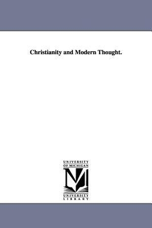 None. Christianity and Modern Thought.. Regents of Univ of Mi, Scholarly Publishing Office, 2006.