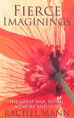 Mann, Rachel. Fierce Imaginings - The Great War, Ritual, Memory and God. Darton Longman and Todd, 2017.
