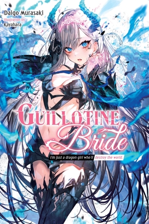 Murasaki, Daigo. Guillotine Bride - I'm Just a Dragon Girl Who'll Destroy the World.. Yen Press, 2024.