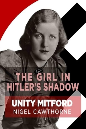 Cawthorne, Nigel. The Girl in Hitler's Shadow - Unity Mitford. Gibson Square Books Ltd, 2026.