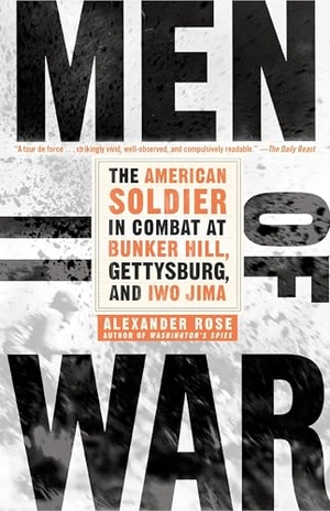 Rose, Alexander. Men of War - The American Soldier in Combat at Bunker Hill, Gettysburg, and Iwo Jima. Random House, 2016.