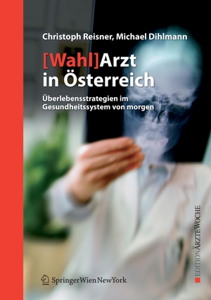 Dihlmann, Michael / Christoph Reisner. [Wahl]Arzt in Österreich - Überlebensstrategien im Gesundheitssystem von morgen. Springer Vienna, 2006.