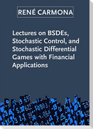 Lectures on Bsdes, Stochastic Control, and Stochastic Differential Games with Financial Applications