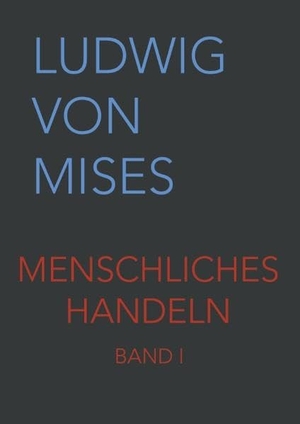 Mises, Ludwig Von. Menschliches Handeln - Eine Grundlegung ökonomischer Theorie. mises.at, 2019.