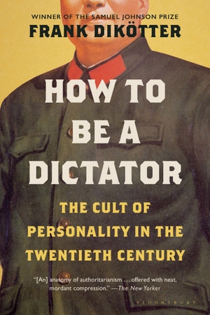 Dikötter, Frank. How to Be a Dictator - The Cult of Personality in the Twentieth Century. Bloomsbury Publishing plc, 2020.