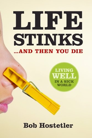 Hostetler, Bob. Life Stinks...and Then You Die - Living Well in a Sick World. ACU Press/Leafwood Publishers, 2013.