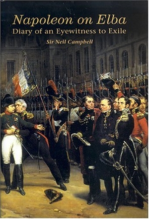 Campbell, Neil. Napoleon on Elba: The Diary of an Eyewitness to Exile. RAVENHALL BOOKS, 2004.