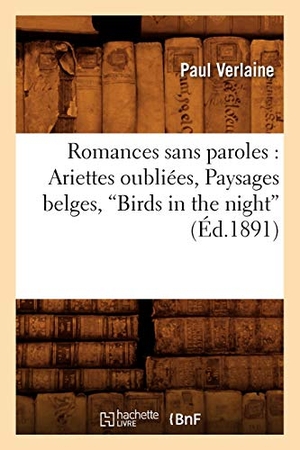Verlaine, Paul. Romances Sans Paroles: Ariettes Oubliées, Paysages Belges, Birds in the Night (Ed.1891). Hachette Livre - BNF, 2012.