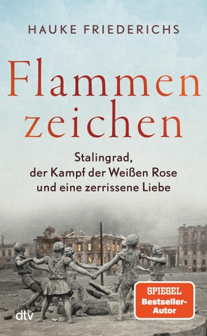 Friederichs, Hauke. Flammenzeichen - Stalingrad, der Kampf der Weißen Rose und eine zerrissene Liebe. dtv Verlagsgesellschaft, 2022.