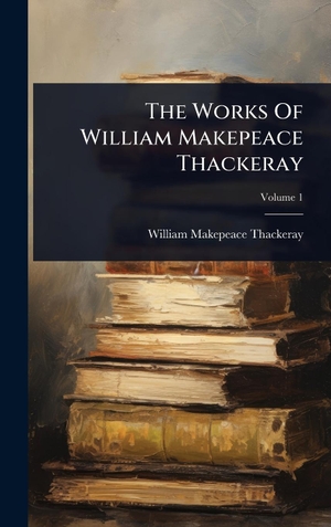 Thackeray, William Makepeace. The Works Of William Makepeace Thackeray. Tradd Street Press, 2025.