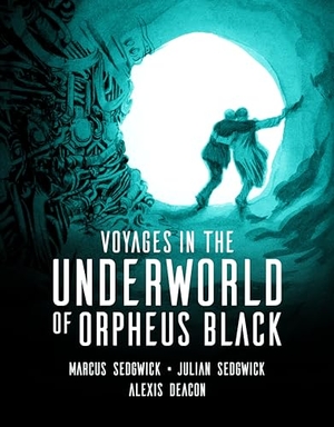 Sedgwick, Marcus / Julian Sedgwick. Voyages in the Underworld of Orpheus Black. Candlewick Press (MA), 2019.