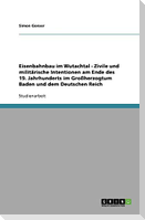 Eisenbahnbau im Wutachtal - Zivile und militärische Intentionen am Ende des 19. Jahrhunderts im Großherzogtum Baden und dem Deutschen Reich