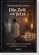 Die Zeit vor jetzt - Mein Leben hinter den Spiegeln - Autobiografischer Roman
