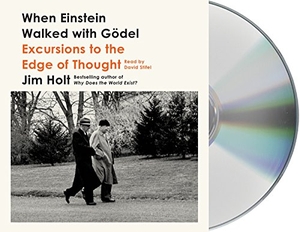 Holt, Jim. When Einstein Walked with Gödel: Excursions to the Edge of Thought. MacMillan Audio, 2018.