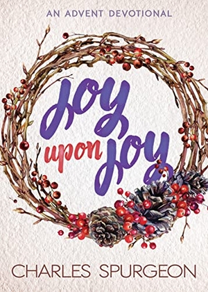 Spurgeon, Charles H. Joy Upon Joy - An Advent Devotional. Whitaker House, 2017.