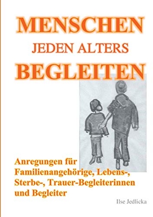 Jedlicka, Ilse. Menschen jeden Alters begleiten - Anregungen für Familienangehörige, Lebens-, Sterbe- und TrauerbegleiterInnen. Books on Demand, 2021.