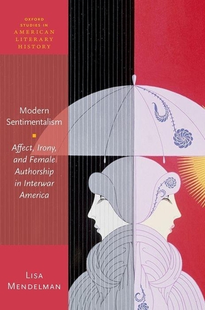 Mendelman, Lisa. Modern Sentimentalism - Affect, Irony, and Female Authorship in Interwar America. Oxford University Press, USA, 2020.