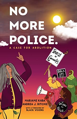 Ritchie, Andrea / Mariame Kaba. No More Police - A Case for Abolition. The New Press, 2022.