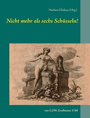 Flörken, Norbert (Hrsg.). Nicht mehr als sechs Schüsseln! - von G.F.W. Großmann. Books on Demand, 2020.