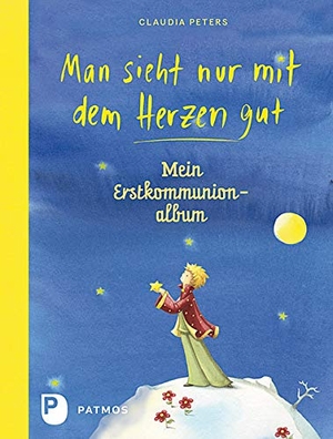 Peters, Claudia. Man sieht nur mit dem Herzen gut - Mein Erstkommunionalbum. Patmos-Verlag, 2016.