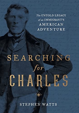 Watts, Stephen. Searching for Charles - The Untold Legacy of an Immigrant's American Adventure. Houndstooth Press, 2022.