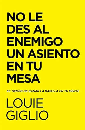 Giglio, Louie. El No Le Des Al Enemigo Un Asiento En Tu Mesa - Es Tiempo de Ganar La Batalla En Tu Mente. Vida Publishers, 2022.