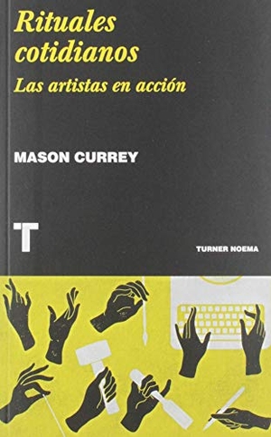 Currey, Mason. Rituales cotidianos : las artistas en acción. Turner Publicaciones S.L., 2019.