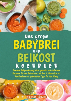 Fröhlich, Victoria. Das große Babybrei und Beikost Kochbuch - Gesunde Babyernährung leicht gemacht mit einfachen Rezepten für den Beikoststart ab dem 5. Monat bis zur Familienkost mit praktischen Tipps für den Alltag. via tolino media, 2026.