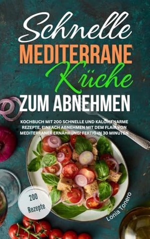 Tonero, Lonia. Schnelle mediterrane Küche zum Abnehmen - Kochbuch mit 200 schnellen und kalorienarmen Rezepten, einfach abnehmen mit dem Flair von mediterraner Ernährung! Fertig in 30 Minuten. Lucid Page Media, 2024.
