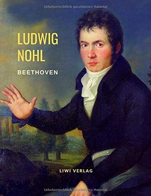 Nohl, Ludwig. Beethoven: Biografie (Reihe: Musikerbiografien). LIWI Literatur- und Wissenschaftsverlag, 2020.