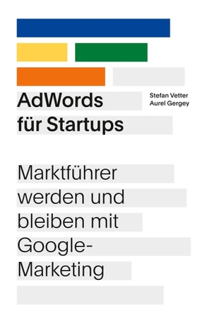 Gergey, Aurel / Stefan Vetter. AdWords für Startups - Marktführer werden und bleiben mit Google-Marketing. tredition, 2017.