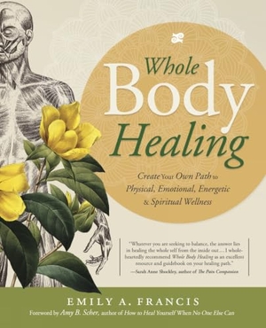 Francis, Emily A. Whole Body Healing - Create Your Own Path to Physical, Emotional, Energetic & Spiritual Wellness. Llewellyn Worldwide, Ltd., 2020.