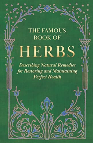 Anon. The Famous Book of Herbs;Describing Natural Remedies for Restoring and Maintaining Perfect Health. King Press, 2022.
