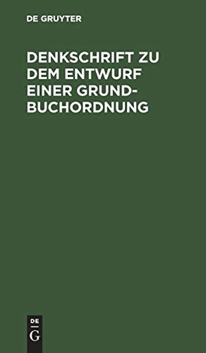 De Gruyter (Hrsg.). Denkschrift zu dem Entwurf einer Grundbuchordnung - Reichstagsvorlage. De Gruyter, 1897.