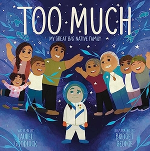 Goodluck, Laurel. Too Much - My Great Big Native Family. Simon & Schuster Books for Young Readers, 2024.