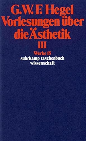 Hegel, Georg Wilhelm Friedrich. Vorlesungen über die Ästhetik III - Werke in 20 Bänden, Band 15. Suhrkamp Verlag, 2011.