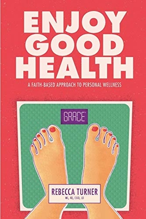 Turner, Rebecca. Enjoy Good Health - A Faith-Based Approach to Personal Wellness. Sartoris Literary Group, 2020.