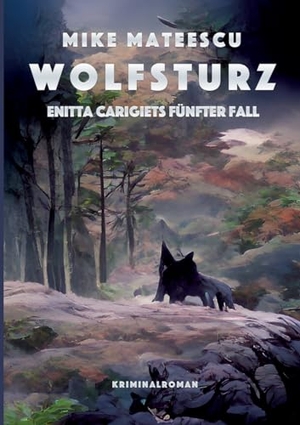 Mateescu, Mike. Wolfsturz - Enitta Carigiets fünfter Fall. Books on Demand, 2023.