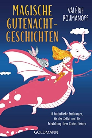 Roumanoff, Valérie. Magische Gutenachtgeschichten - 15 fantastische Erzählungen, die den Schlaf und die Entwicklung Ihres Kindes fördern - Für Kinder ab 3 Jahren. Goldmann TB, 2020.