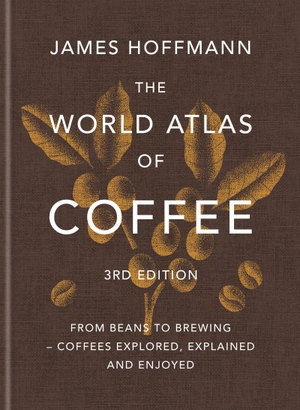 Ainsworth, Ruth / James Hoffmann. The World Atlas of Coffee 3rd edition - From beans to brewing - coffees explored, explained and enjoyed: the ultimate gift for coffee lovers. Octopus Publishing Ltd., 2025.