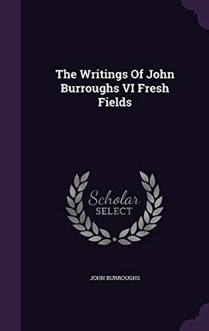 Burroughs, John. The Writings Of John Burroughs VI Fresh Fields. Touchladybirdlucky Studios, 2016.