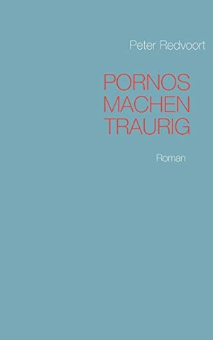 Redvoort, Peter. Pornos machen traurig - Roman. Books on Demand, 2011.